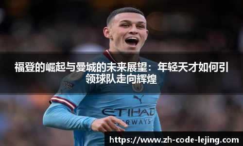 福登的崛起与曼城的未来展望：年轻天才如何引领球队走向辉煌