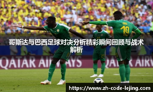 哥斯达与巴西足球对决分析精彩瞬间回顾与战术解析