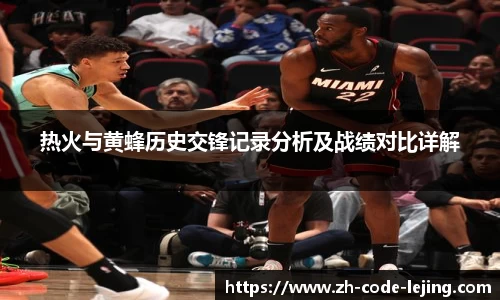 热火与黄蜂历史交锋记录分析及战绩对比详解