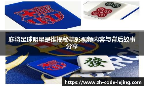 麻将足球明星是谁揭秘精彩视频内容与背后故事分享